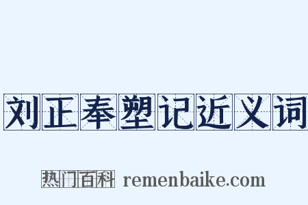 刘正奉塑记近义词是什么意思的图片